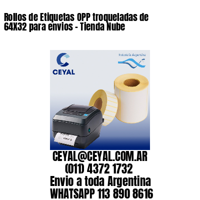 Rollos de Etiquetas OPP troqueladas de 64X32 para envios - Tienda Nube