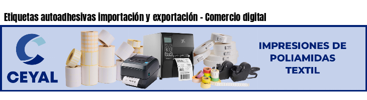 Etiquetas autoadhesivas importación y exportación - Comercio digital