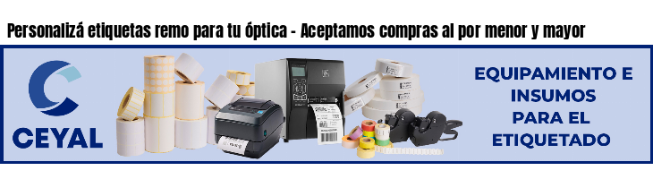 Personalizá etiquetas remo para tu óptica - Aceptamos compras al por menor y mayor