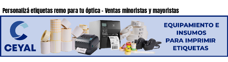 Personalizá etiquetas remo para tu óptica - Ventas minoristas y mayoristas
