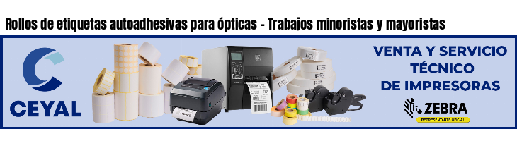 Rollos de etiquetas autoadhesivas para ópticas - Trabajos minoristas y mayoristas