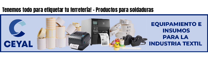 Tenemos todo para etiquetar tu ferretería! - Productos para soldaduras