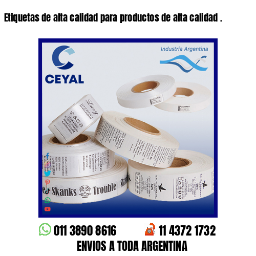 Etiquetas de alta calidad para productos de alta calidad .