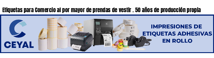 Etiquetas para Comercio al por mayor de prendas de vestir . 50 años de producción propia