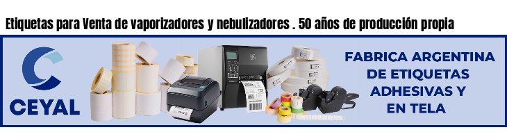 Etiquetas para Venta de vaporizadores y nebulizadores . 50 años de producción propia