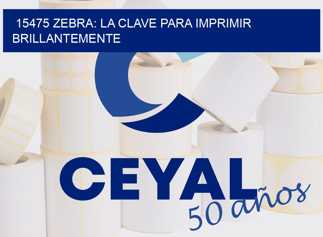 15475 ZEBRA: LA CLAVE PARA IMPRIMIR BRILLANTEMENTE