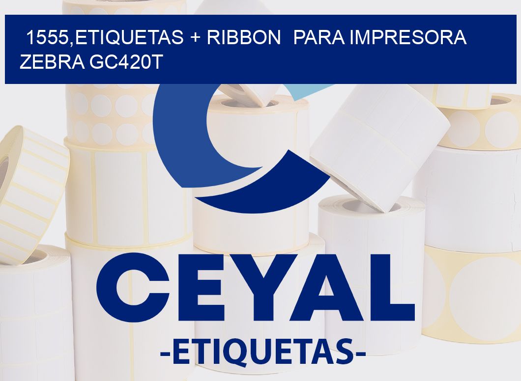 1555,etiquetas + ribbon  para impresora zebra GC420T