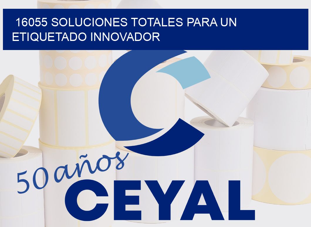 16055 SOLUCIONES TOTALES PARA UN ETIQUETADO INNOVADOR