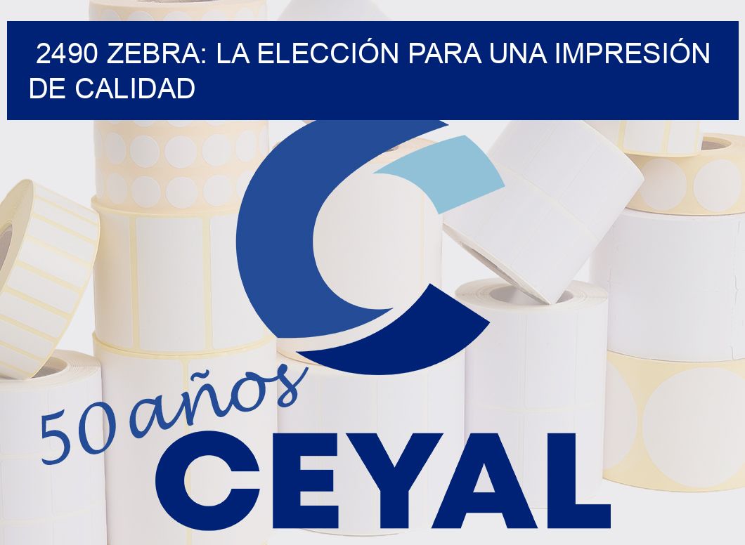 2490 ZEBRA: LA ELECCIÓN PARA UNA IMPRESIÓN DE CALIDAD