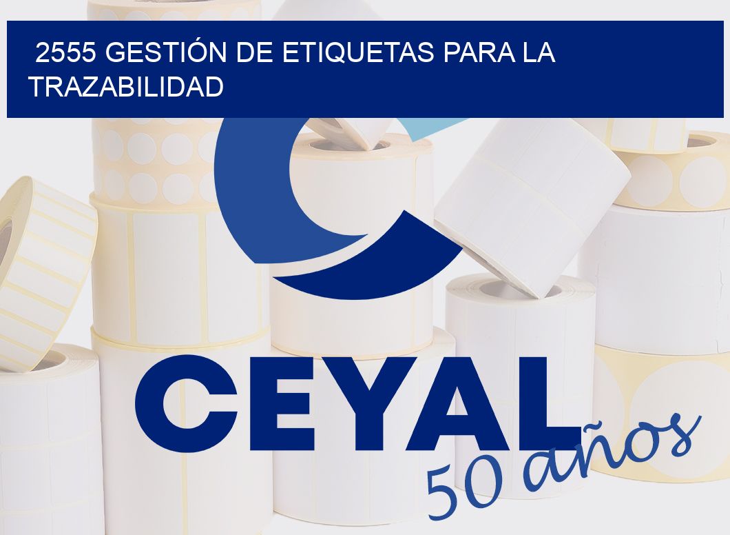2555 GESTIÓN DE ETIQUETAS PARA LA TRAZABILIDAD