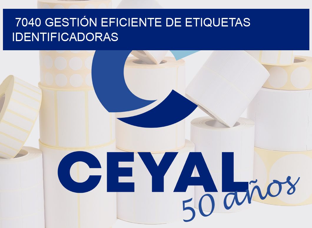 7040 GESTIÓN EFICIENTE DE ETIQUETAS IDENTIFICADORAS