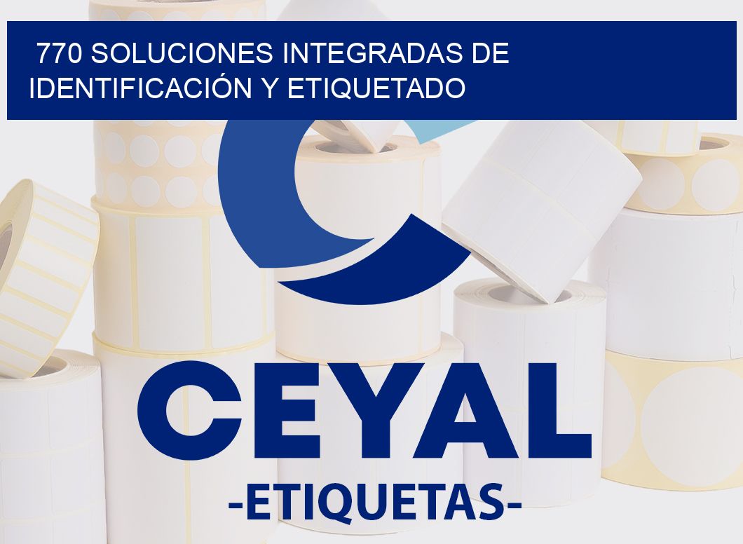 770 SOLUCIONES INTEGRADAS DE IDENTIFICACIÓN Y ETIQUETADO