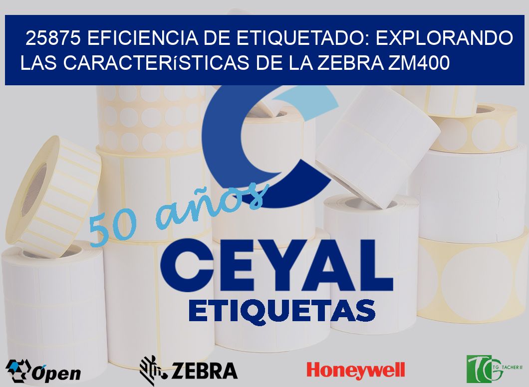 25875 Eficiencia de Etiquetado: Explorando las Características de la Zebra ZM400