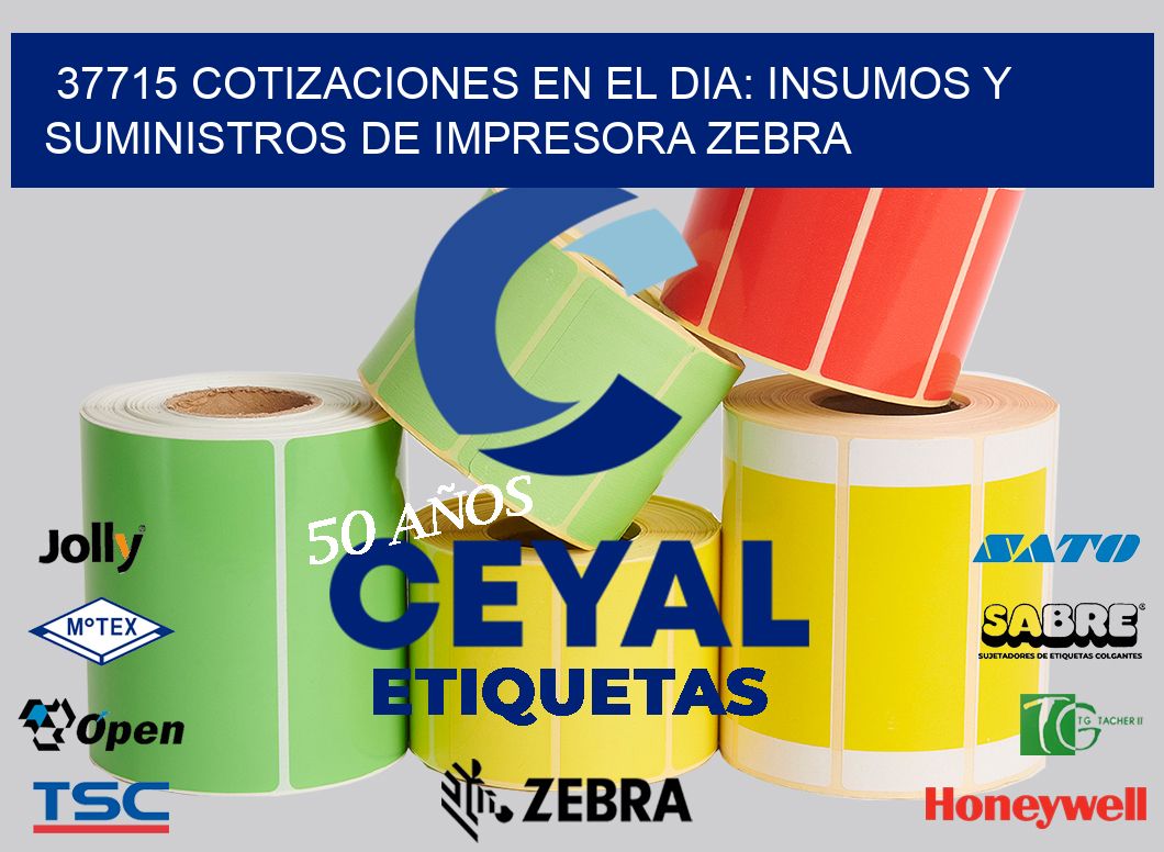 37715 COTIZACIONES EN EL DIA: INSUMOS Y SUMINISTROS DE IMPRESORA ZEBRA