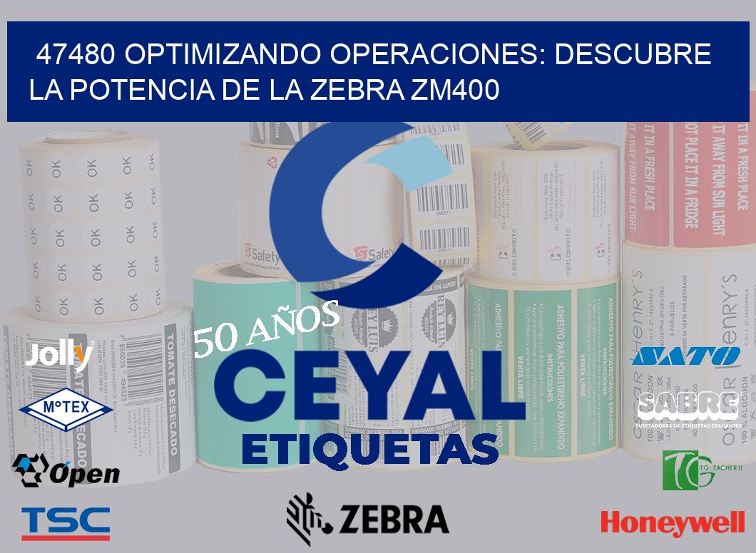 47480 optimizando Operaciones: Descubre la Potencia de la Zebra ZM400