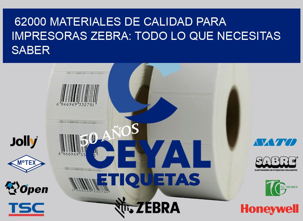 62000 MATERIALES DE CALIDAD PARA IMPRESORAS ZEBRA: TODO LO QUE NECESITAS SABER