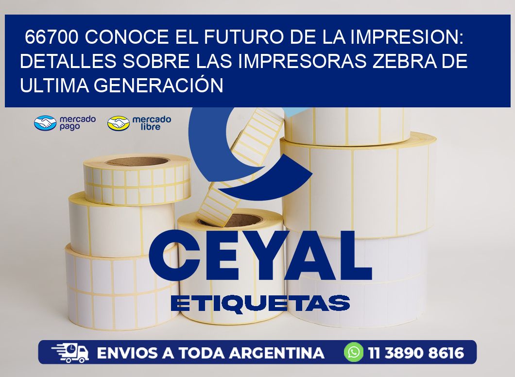 66700 CONOCE EL FUTURO DE LA IMPRESION: DETALLES SOBRE LAS IMPRESORAS ZEBRA DE ULTIMA GENERACIÓN