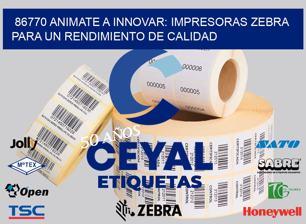 86770 ANIMATE A INNOVAR: IMPRESORAS ZEBRA PARA UN RENDIMIENTO DE CALIDAD