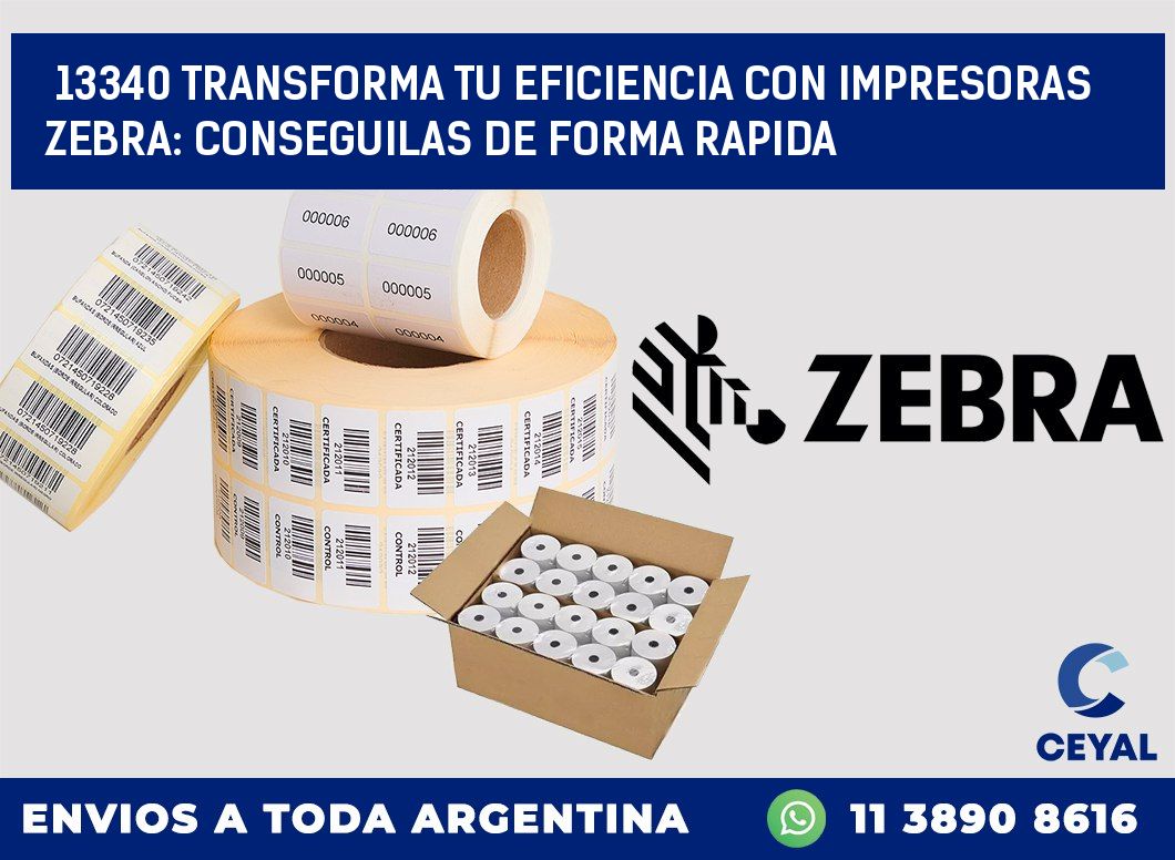 13340 TRANSFORMA TU EFICIENCIA CON IMPRESORAS ZEBRA: CONSEGUILAS DE FORMA RAPIDA