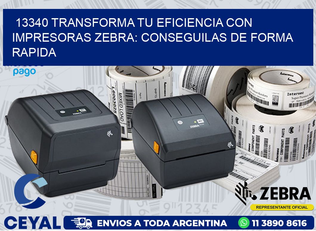 13340 TRANSFORMA TU EFICIENCIA CON IMPRESORAS ZEBRA: CONSEGUILAS DE FORMA RAPIDA