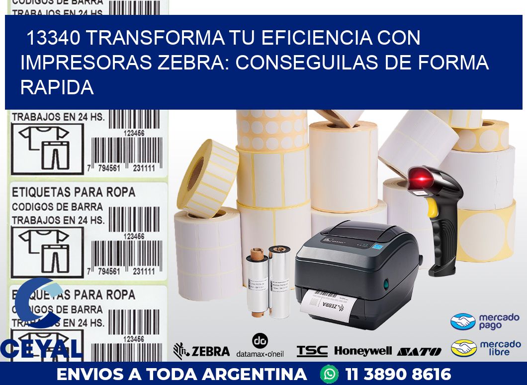 13340 TRANSFORMA TU EFICIENCIA CON IMPRESORAS ZEBRA: CONSEGUILAS DE FORMA RAPIDA
