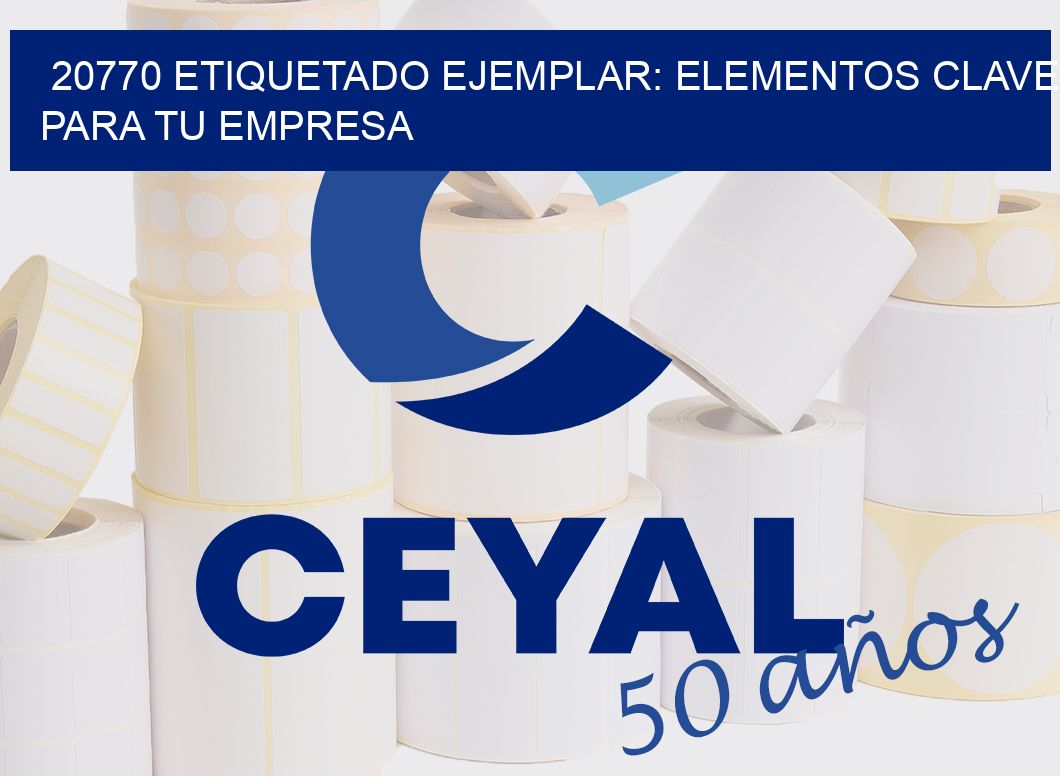 20770 ETIQUETADO EJEMPLAR: ELEMENTOS CLAVE PARA TU EMPRESA