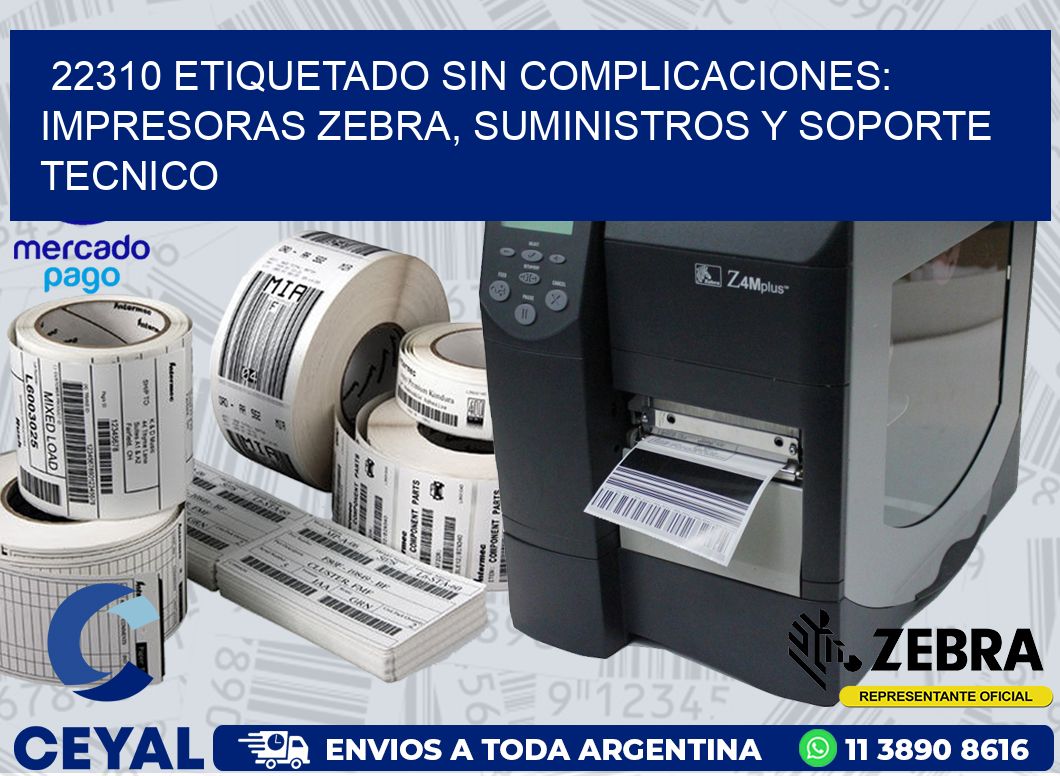 22310 ETIQUETADO SIN COMPLICACIONES: IMPRESORAS ZEBRA, SUMINISTROS Y SOPORTE TECNICO