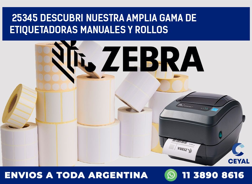25345 DESCUBRI NUESTRA AMPLIA GAMA DE ETIQUETADORAS MANUALES Y ROLLOS