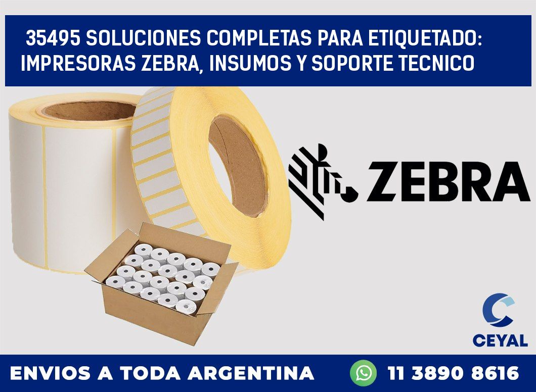 35495 SOLUCIONES COMPLETAS PARA ETIQUETADO: IMPRESORAS ZEBRA, INSUMOS Y SOPORTE TECNICO