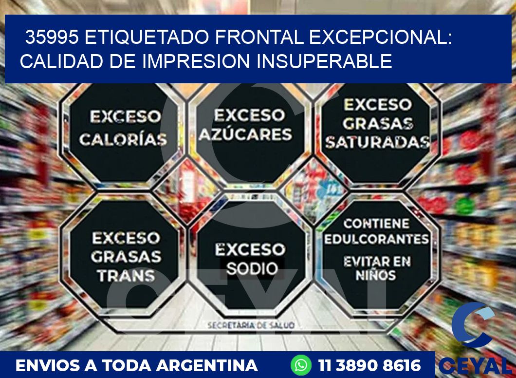 35995 ETIQUETADO FRONTAL EXCEPCIONAL: CALIDAD DE IMPRESION INSUPERABLE