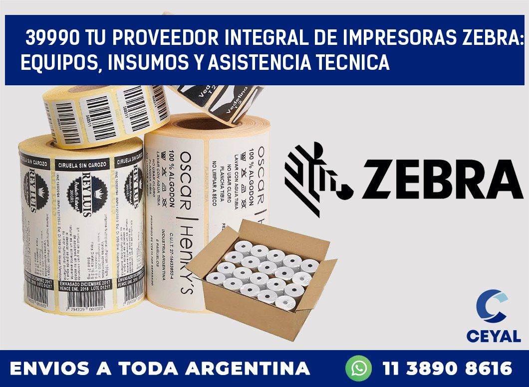 39990 TU PROVEEDOR INTEGRAL DE IMPRESORAS ZEBRA: EQUIPOS, INSUMOS Y ASISTENCIA TECNICA