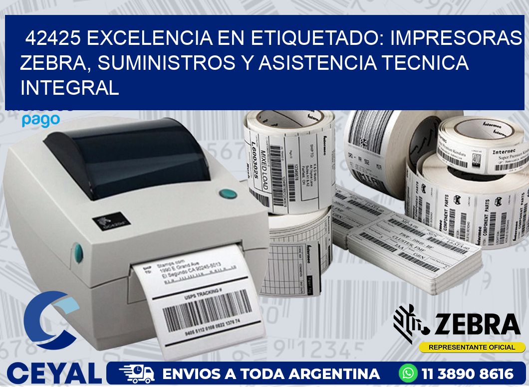 42425 EXCELENCIA EN ETIQUETADO: IMPRESORAS ZEBRA, SUMINISTROS Y ASISTENCIA TECNICA INTEGRAL