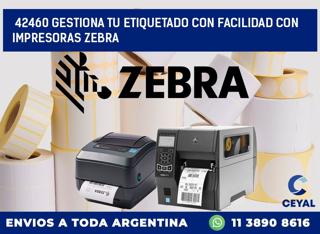 42460 GESTIONA TU ETIQUETADO CON FACILIDAD CON IMPRESORAS ZEBRA