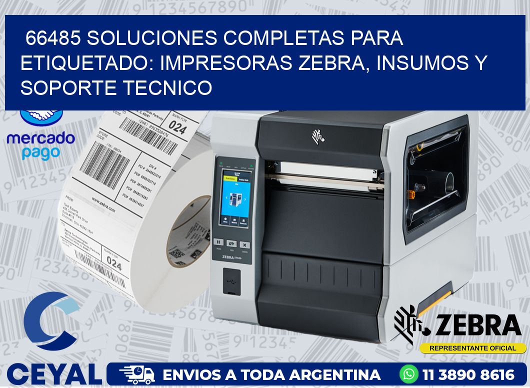 66485 SOLUCIONES COMPLETAS PARA ETIQUETADO: IMPRESORAS ZEBRA, INSUMOS Y SOPORTE TECNICO