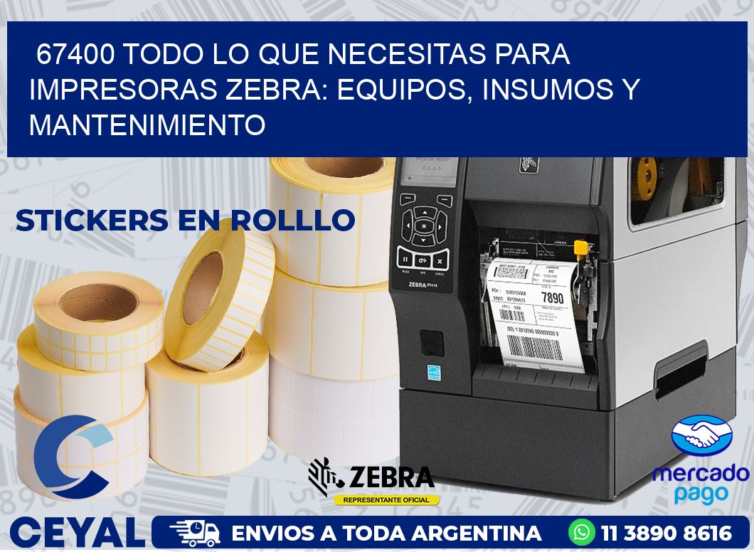 67400 TODO LO QUE NECESITAS PARA IMPRESORAS ZEBRA: EQUIPOS, INSUMOS Y MANTENIMIENTO