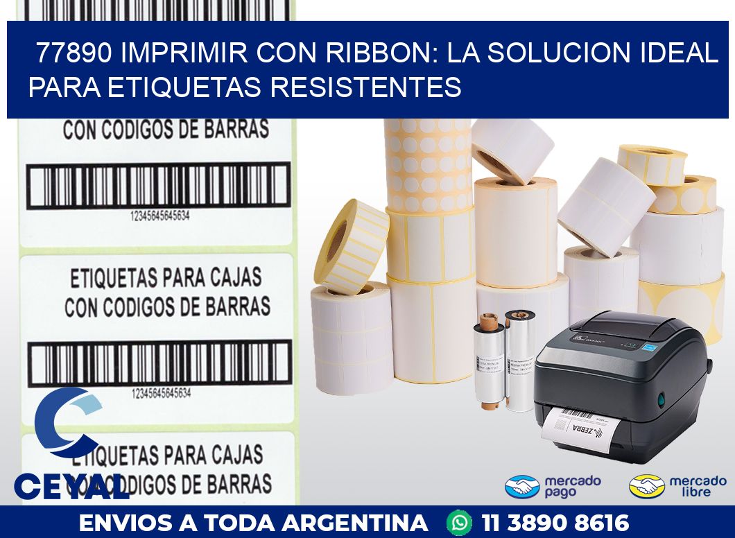 77890 IMPRIMIR CON RIBBON: LA SOLUCION IDEAL PARA ETIQUETAS RESISTENTES