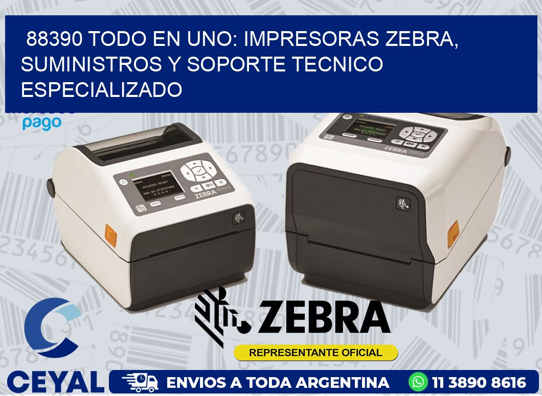 88390 TODO EN UNO: IMPRESORAS ZEBRA, SUMINISTROS Y SOPORTE TECNICO ESPECIALIZADO