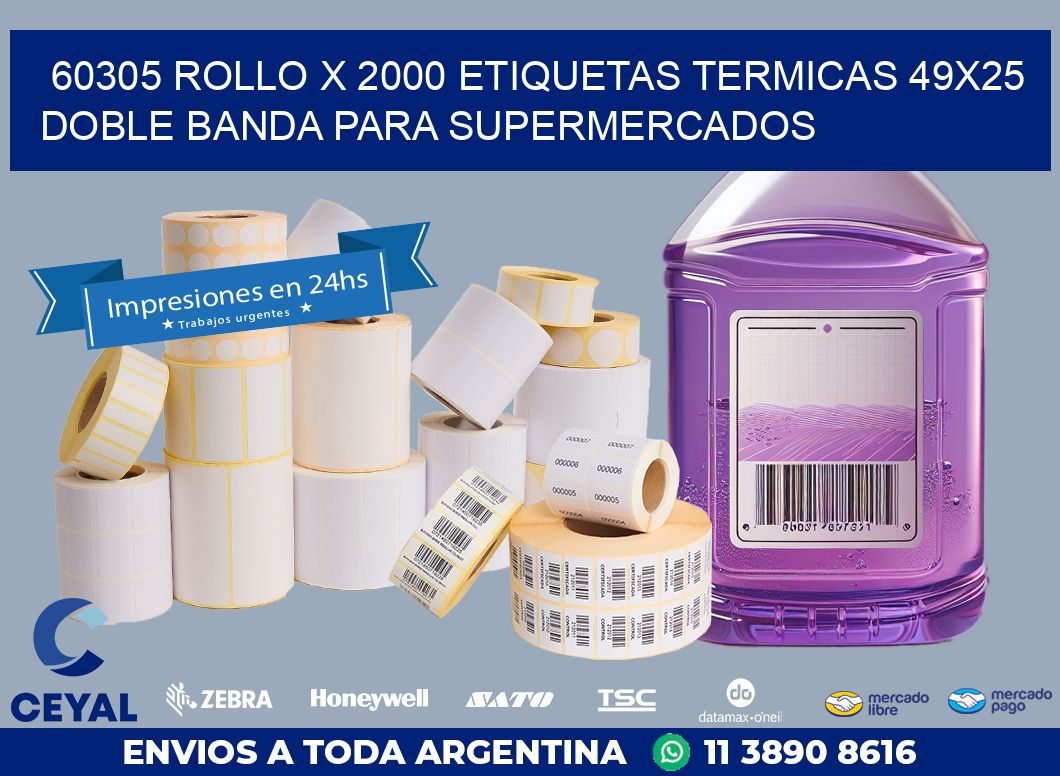 60305 ROLLO X 2000 ETIQUETAS TERMICAS 49X25 DOBLE BANDA PARA SUPERMERCADOS