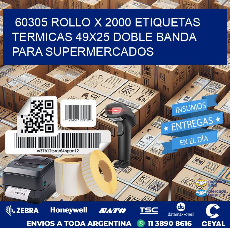 60305 ROLLO X 2000 ETIQUETAS TERMICAS 49X25 DOBLE BANDA PARA SUPERMERCADOS
