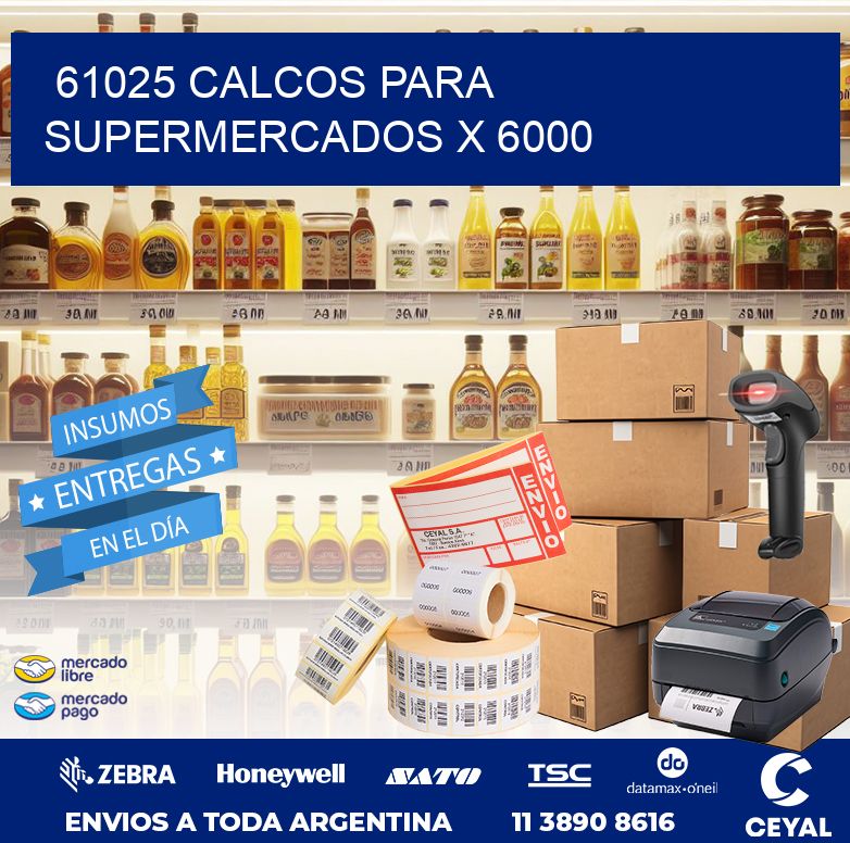 61025 CALCOS PARA SUPERMERCADOS X 6000