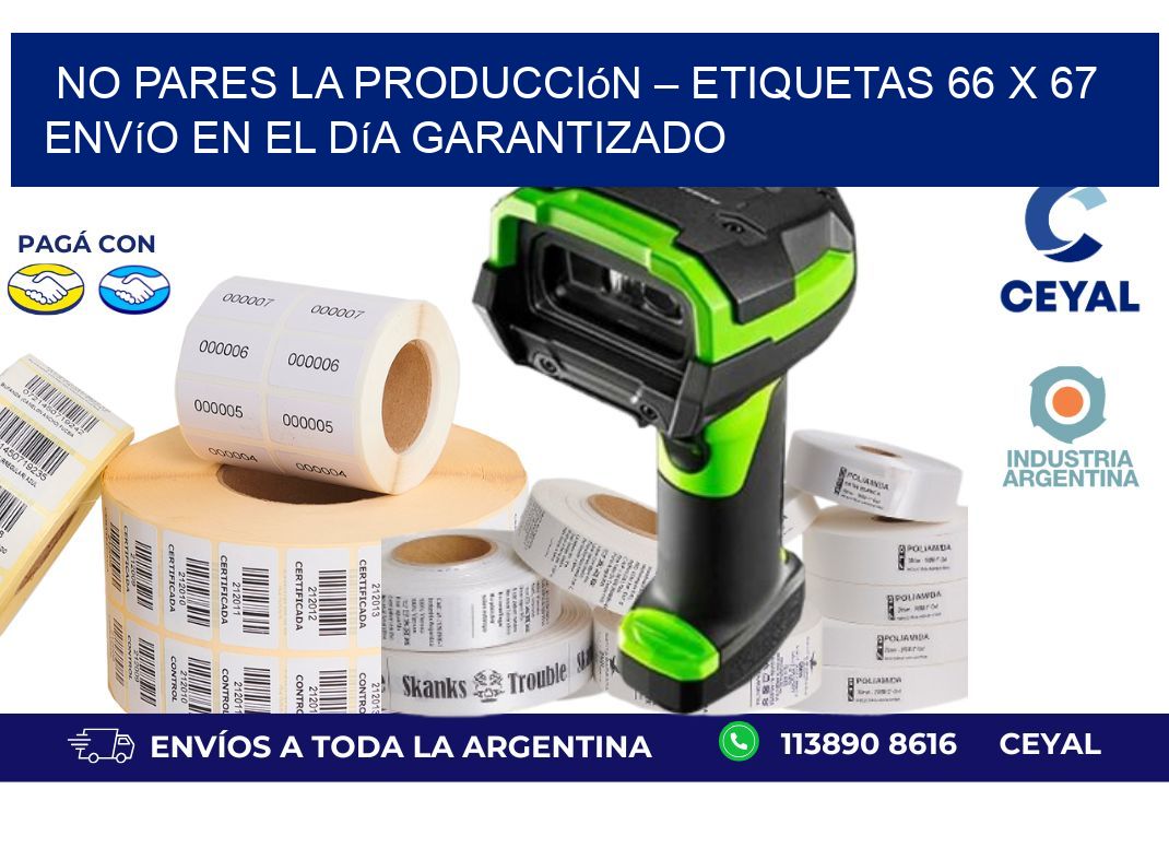 No Pares la Producción – Etiquetas 66 x 67 Envío en el Día Garantizado