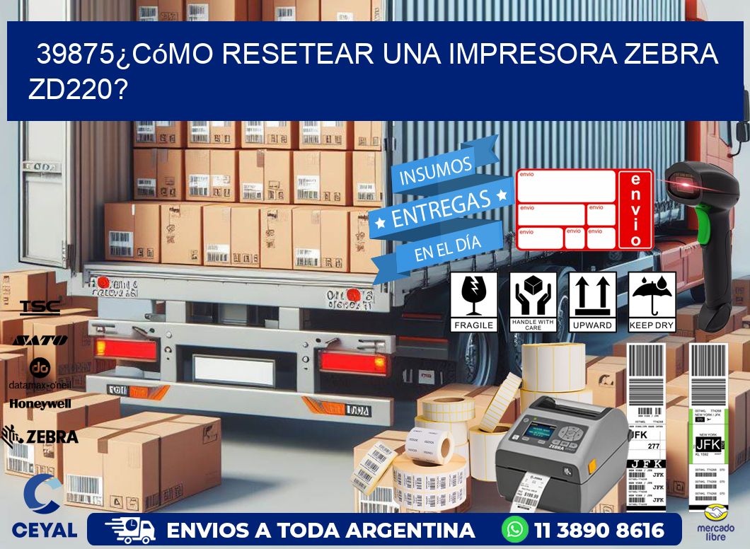 39875¿Cómo resetear una impresora Zebra ZD220?