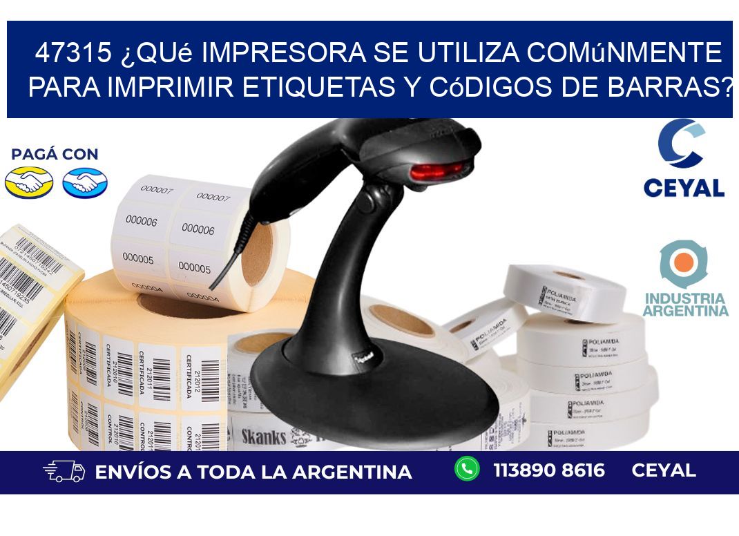 47315 ¿Qué impresora se utiliza comúnmente para imprimir etiquetas y códigos de barras?