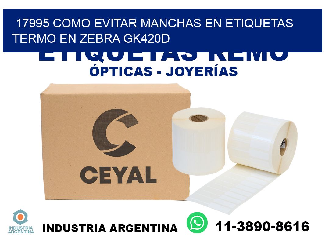 17995 como evitar manchas en etiquetas termo en zebra gk420d