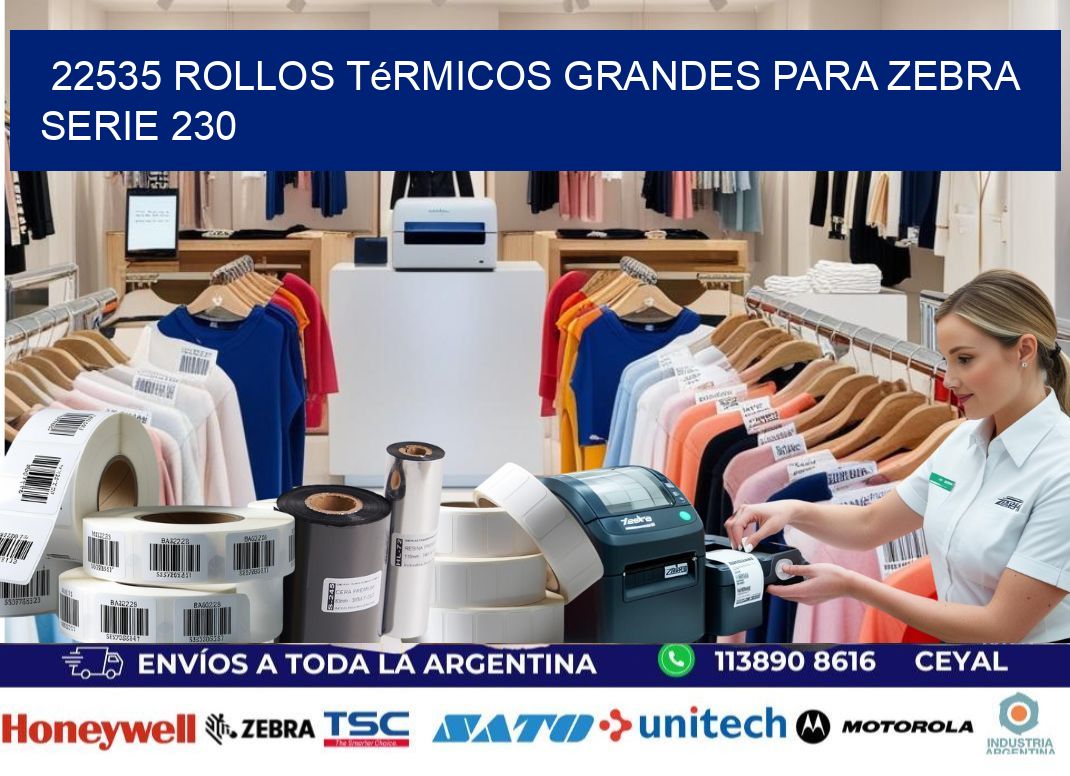 22535 rollos térmicos grandes para zebra serie 230